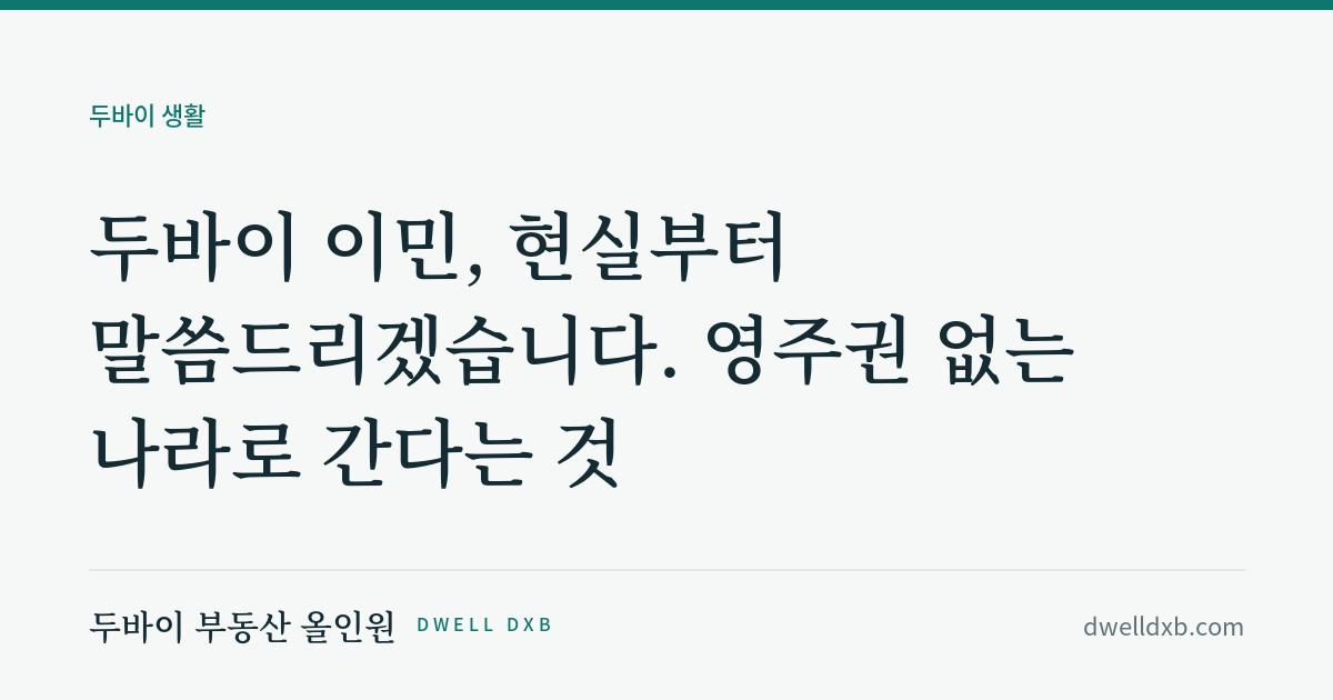 두바이 이민, 현실부터 말씀드리겠습니다. 영주권 없는 나라로 간다는 것