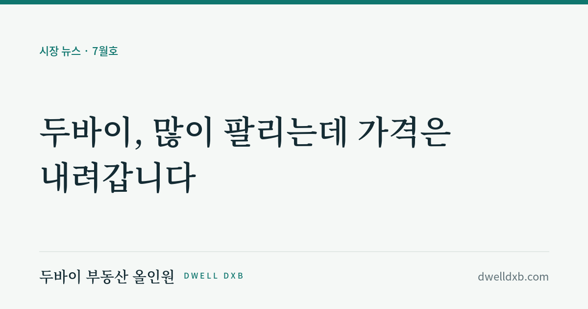 두바이, 많이 팔리는데 가격은 내려갑니다 | 두바이 부동산 뉴스 정리 7월호