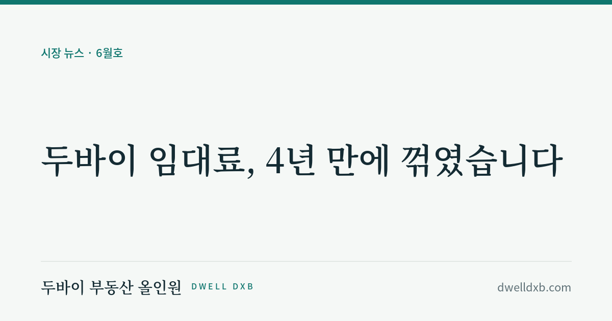 두바이 임대료, 4년 만에 꺾였습니다 | 두바이 부동산 뉴스 정리 6월호